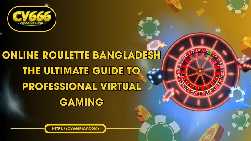 Online Roulette Bangladesh: Play With Live Dealer at CV666