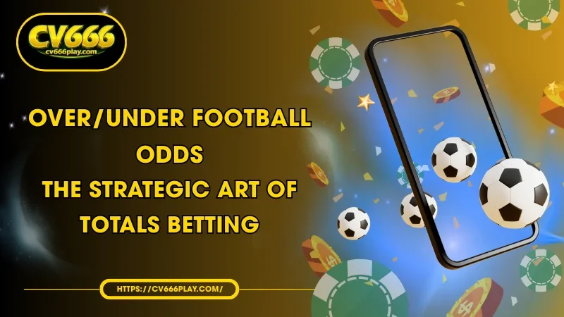 Over/Under Football Odds - The Strategic Art of Totals Betting