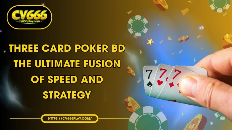 Three Card Poker BD - The Ultimate Fusion of Speed and Strategy